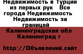 Недвижимость в Турции из первых рук - Все города Недвижимость » Недвижимость за границей   . Калининградская обл.,Калининград г.